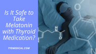 Is It Safe to Take Melatonin with Thyroid Medication?