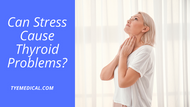 ​Can Stress Cause Thyroid Problems?