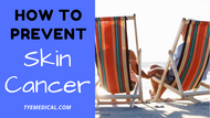 How to Prevent Skin Cancer at Any Age with These 10 Tips