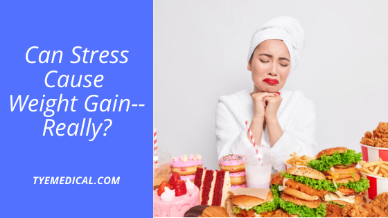 Can Stress Really Cause Weight Gain? TYE Medical