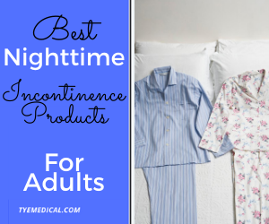 Best Nighttime Incontinence Products for Adults TYE Medical