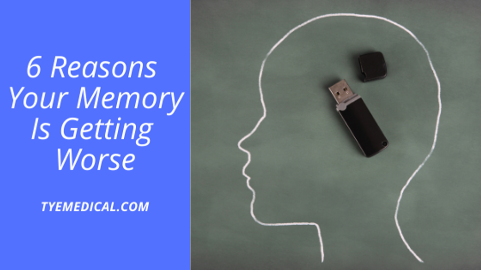 6 Possible Reasons Your Memory Is Getting Worse TYE Medical