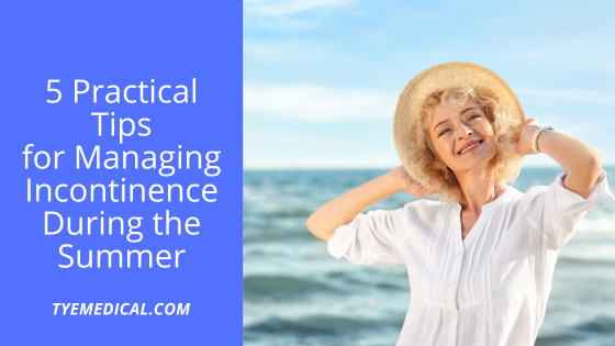 5 Practical Tips for Managing Incontinence During the Summer - TYE Medical