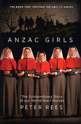Anzac Girls: The Extraordinary Story of our World War 1 Nurses