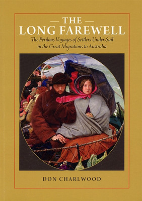 The Long Farewell: The Perilous Voyages of Settlers Under Sail in the Great Migrations to Australia