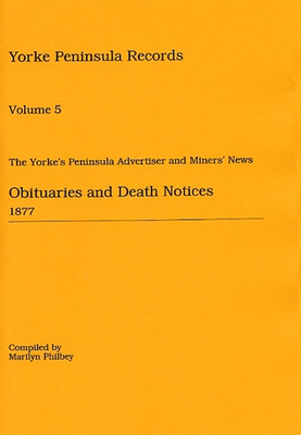 Yorke Peninsula Family History Records Number 5: Yorke's Peninsula Advertiser and Miners' and Farmers' Journal: Obituaries and Death Notices 1877