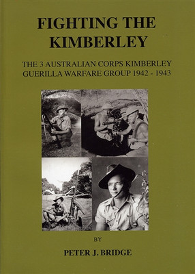 Fighting the Kimberley: The 3rd Australian Corps Kimberley Guerilla Warfare Group 1942-1943