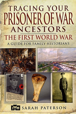 Tracing Your Prisoner of War Ancestors, The First World War: A Guide for Family Historians