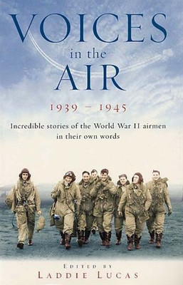 Voices in the Air 1939-1945: Incredible Stories of the World War II Airmen in their Own Words