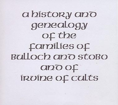 A History and Genealogy of the Families of Bulloch and Stobo and of Irvine of Cults - EBOOK