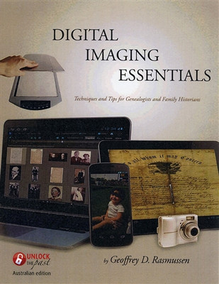Digital Imaging Essentials: Techniques and tips for Genealogists and Family Historians - Australian edition