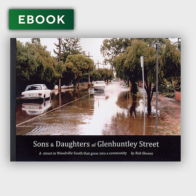 Sons and Daughters of Glenhuntley Street: A Street in Woodville South that Grew into a Community - EBOOK