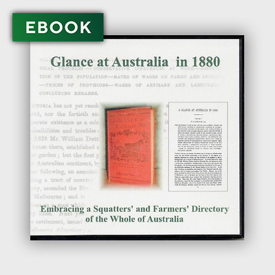 A Glance at Australia in 1880: Embracing a Squatters and Farmers Directory of the Whole of Australia - EBOOK