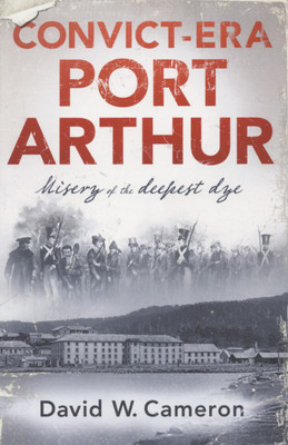 Convict-era Port Arthur: Misery of the Deepest Dye