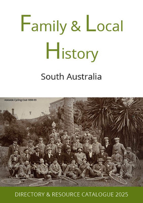 Family & Local History South Australia: Directory and Resource Catalogue 2025 Family & Local History South Australia: Directory and Resource Catalogue 2025