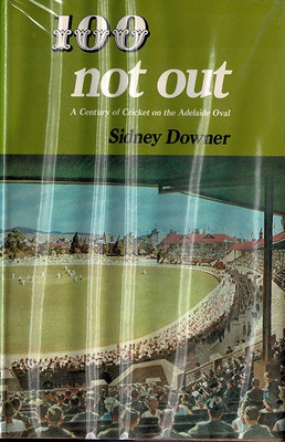 100 Not Out. A Century Of Cricket On The Adelaide Oval