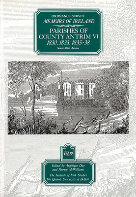Ordnance Survey Memoirs of Ireland: Parishes of the County of Antrim VI 1830, 1833, 1835-38 South West Antrim - SOLD OUT