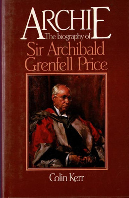 Archie: The Biography of Sir Archibald Grenfell Price - Gould Genealogy ...