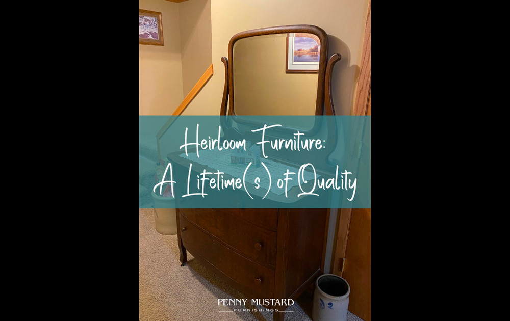 Heirloom Furniture A Lifetime(s) of Quality Penny Mustard Furnishings