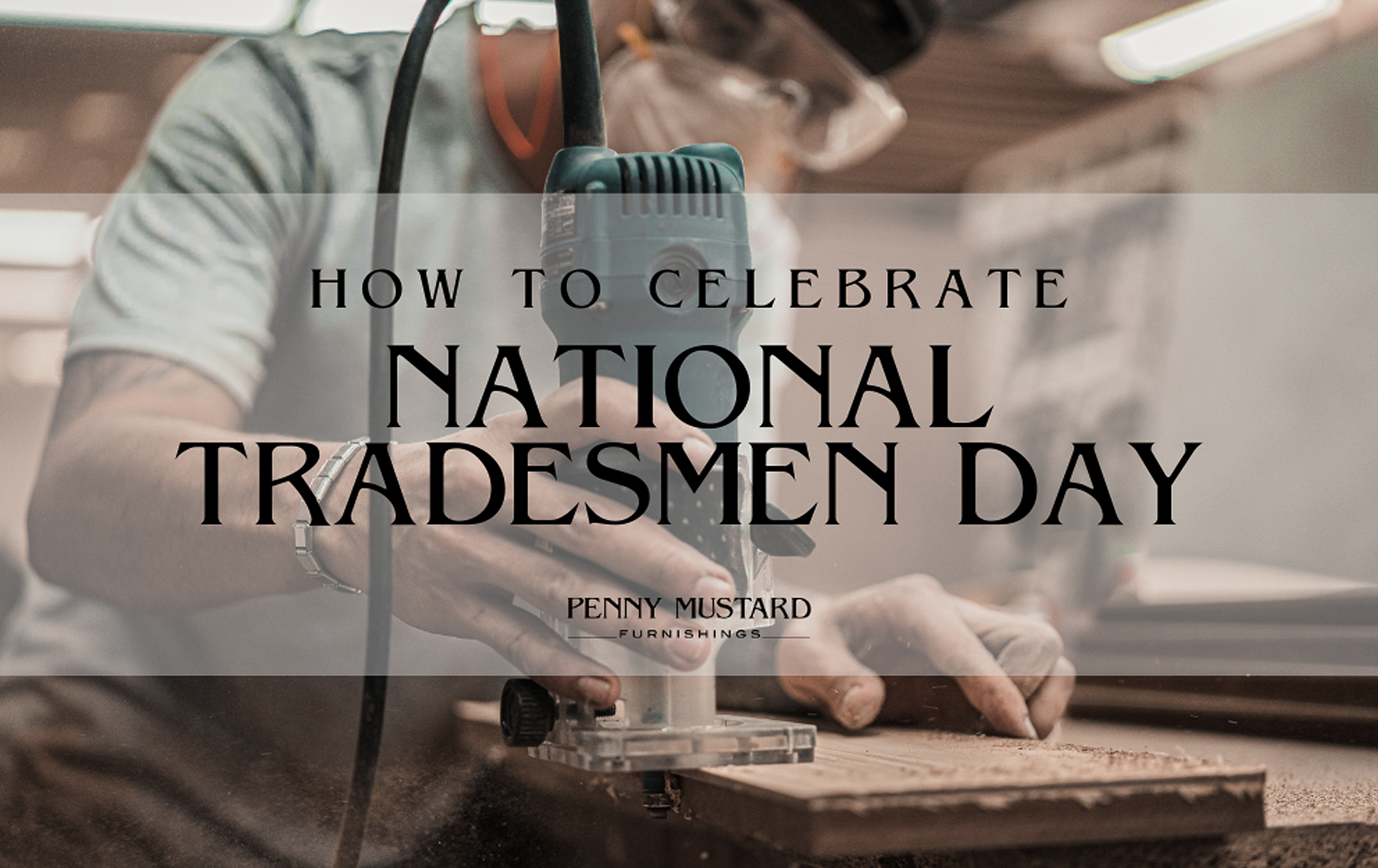 How to Celebrate National Tradesmen Day Penny Mustard Furnishings
