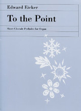 Edward Eicker, To the Point: Short Chorale Preludes for Organ
