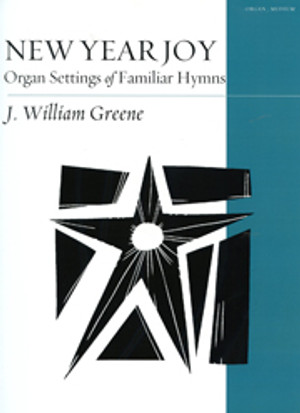 J. William Greene, New Year Joy: Organ Settings of Familiar Hymns