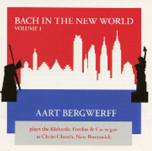 Bach in New Brunswick: Aart Bergwerff Plays 2001 Richards, Fowkes Organ