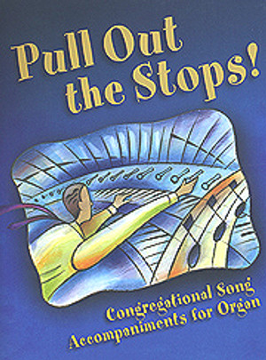 Pull Out the Stops: Congregational Song Accompaniments for Organ, Volume 1