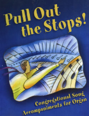 Pull Out the Stops: Congregational Song Accompaniments for Organ, Volume 2