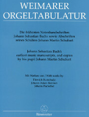 Johann Sebastian Bach, Weimarer Orgeltabulatur. Die frühesten Notenhandschriften Johann Sebastian Bachs sowie Abschriften seines Schülers Johann Martin Schubart Mit Werken von Dietrich Buxtehude, Johann Adam Reinken, und Johann Pachelbel