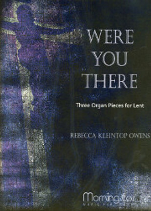 Rebecca Owens, Were You There: Three Organ Pieces for Lent