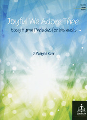 J. Wayne Kerr, Joyful We Adore Thee: Easy Hymn Preludes for Manuals