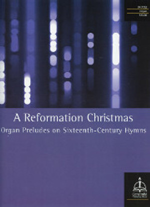 A Reformation Christmas: Organ Preludes on Sixteenth-Century Hymns