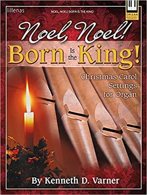 Kenneth D. Varner, Noel, Noel! Born is the King! Christmas Carol Settings for Organ