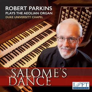 Salome’s Dances: Robert Parkins Plays the Aeolian Organ of Duke University Chapel