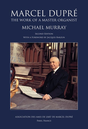 "Michael Murray's Marcel Dupré: The Work of a Master Organist is both reverential and thorough as it documents the career of one of France's most notable musicians. Since it was first issued, the book remains the definitive study on Dupré in any language." -Rollin Smith, Director of Publications, Organ Historical Society   Second edition, spring 2021.
Association des Amis de Marcel Dupré, 2021; 259 pgs, hardcover    