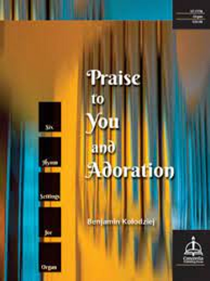 Benjamin Kolodziej, Praise to You and Adoration Benjamin Kolodziej, Praise to You and Adoration