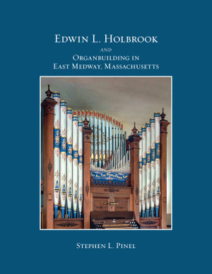 Stephen Pinel, Edwin L. Holbrook and Organ Building in East Midway, Massachusetts (soft cover)