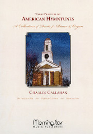 Charles Callahan, Three Preludes on American Hymntunes for Organ and Piano Duet