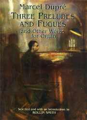 Marcel Dupré (introduction by Rollin Smith), Three Preludes and Fugues and Other Works for Organ