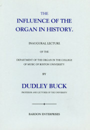 The Influence of the Organ in History is Dudley Buck's inaugural lecture as chairman of the new organ department at Boston University, first published in 1882.