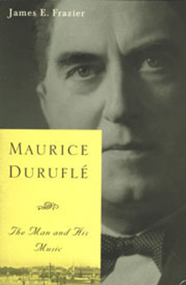 James E. Frazier, Maurice Duruflé: The Man and His Music (Soft Cover)