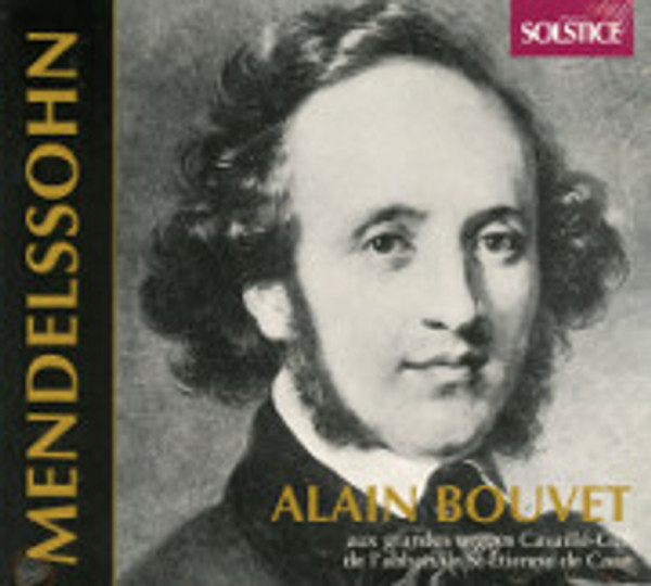 Alain Bouvet plays Mendelssohn on the 50-stop organ built by Cavaillé-Coll in 1885 for the Church of St. Etienne in Caen. Using the symphonic/romantic “lens,” provided by the organ, Bouvet explores the works from a different perspective than the more classical organ Mendelssohn would have known.

Prelude & Fugue in c, Op. 37, No. 1
Prelude & Fugue in A, Op. 37, No. 2
Sonata in c, Op. 65, No. 2
Sonata in B-flat, Op. 65, No. 4
Sonata in D, Op. 65, No. 6
Playing time: 51.54
2004; Solstice Recordings, Paris