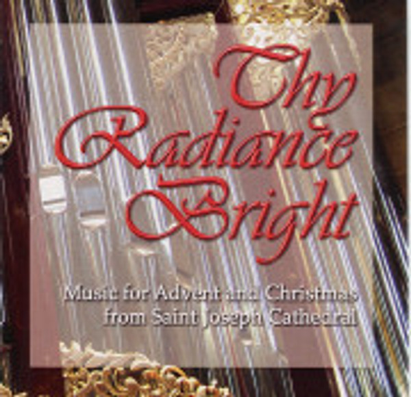 Thy Radiance Bright: Music for Advent and Christmas from Saint Joseph Cathedral