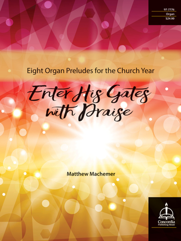 Matthew Machemer, Eight Organ Preludes for the Church Year: Enter His Gates with Praise