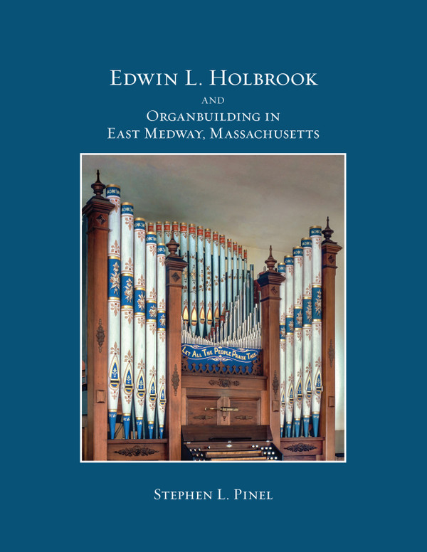 Stephen Pinel, Edwin L. Holbrook and Organ Building in East Midway, Massachusetts (hardcover)