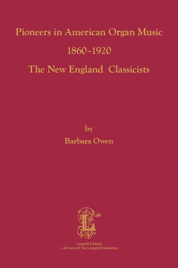 Barbara Owen examines the organ culture of Boston between 1860 and 1920 by considering the lives and organ music written by nine influential composers in New England.
2021, The Leupold Foundation; 300 pgs, hard cover