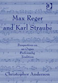 Max Reger and Karl Straube, Perspectives on an Organ Performing Tradition - by Christopher Anderson