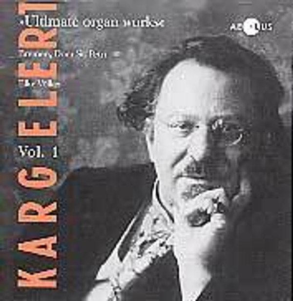 Sigfrid Karg-Elert: Ultimate Organ Works, Volume 1