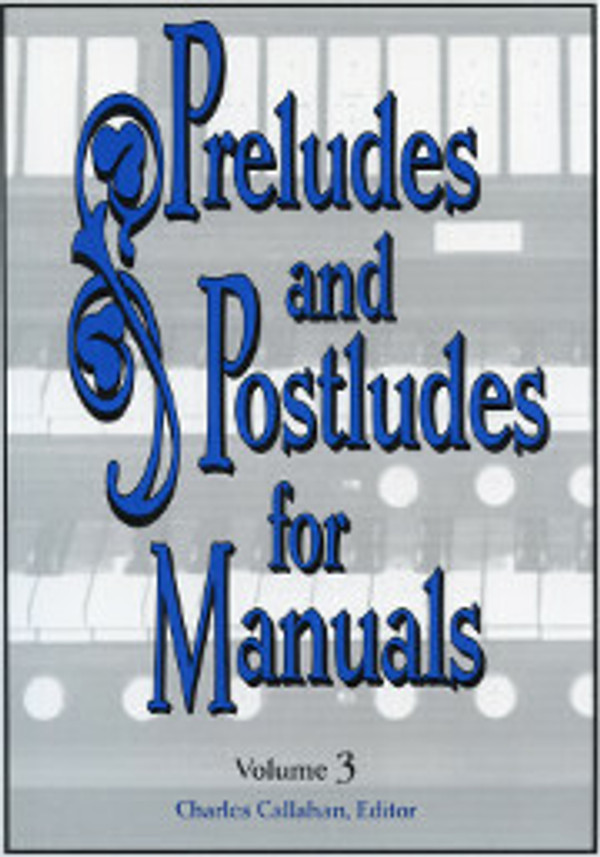 Charles Callahan, Preludes and Postludes for Manuals, Volume 3